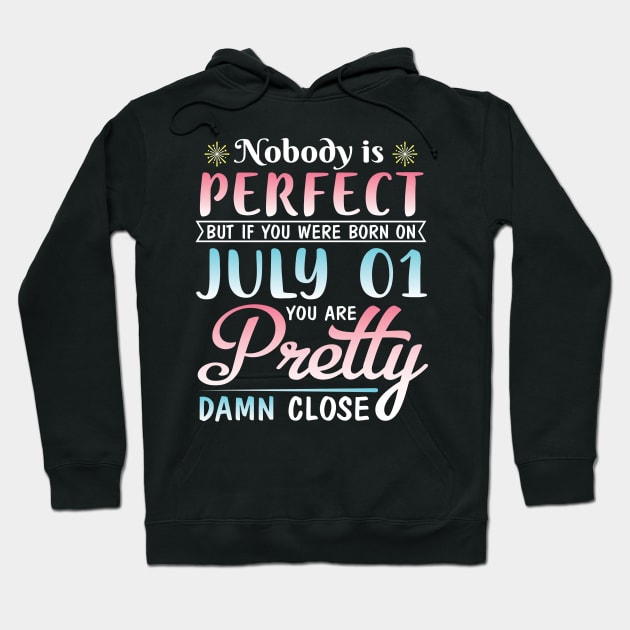 Nobody Is Perfect But If You Were Born On July 01 You Are Pretty Damn Close Happy Birthday To Me You Hoodie by bakhanh123